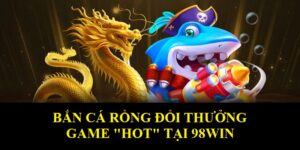 bắn cá rồng đổi thưởng
