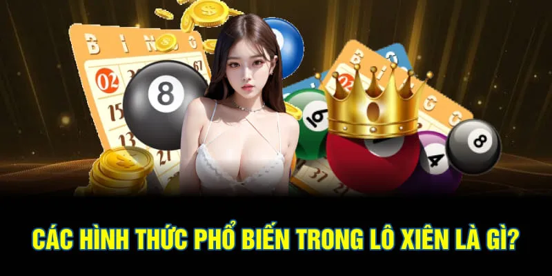 Các hình thức phổ biến trong lô xiên là gì?