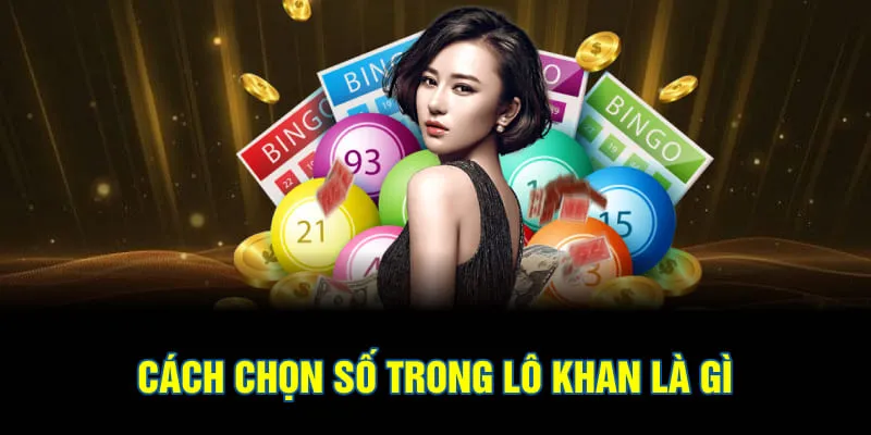 Cách chọn số trong lô khan là gì