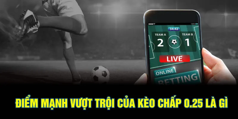 Điểm mạnh vượt trội của kèo chấp 0.25 là gì