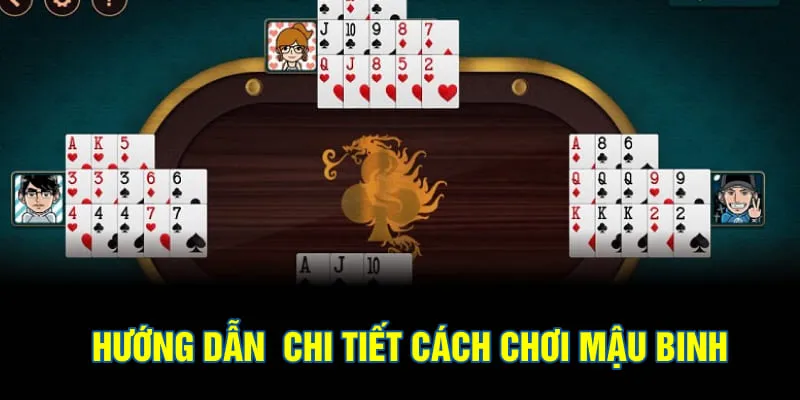 Hướng dẫn chi tiết cách chơi mậu binh