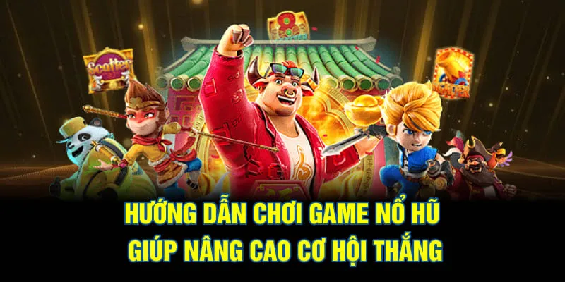 Hướng dẫn chơi game nổ hũ giúp nâng cao cơ hội thắng