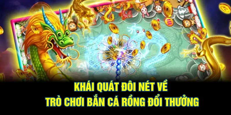 Khái quát đôi nét về trò chơi bắn cá rồng đổi thưởng