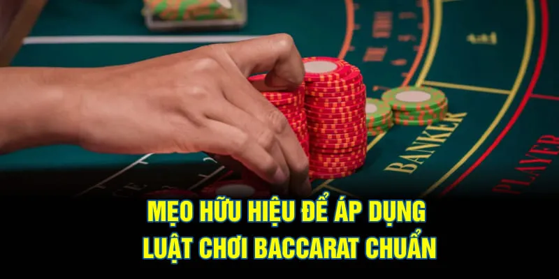 Mẹo hữu hiệu để áp dụng luật chơi baccarat chuẩn