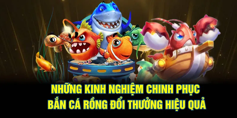 Những kinh nghiệm chinh phục bắn cá rồng đổi thưởng hiệu quả