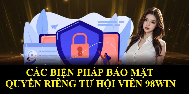 Tổng hợp các biện pháp bảo mật của quyền riêng tư 98WIN
