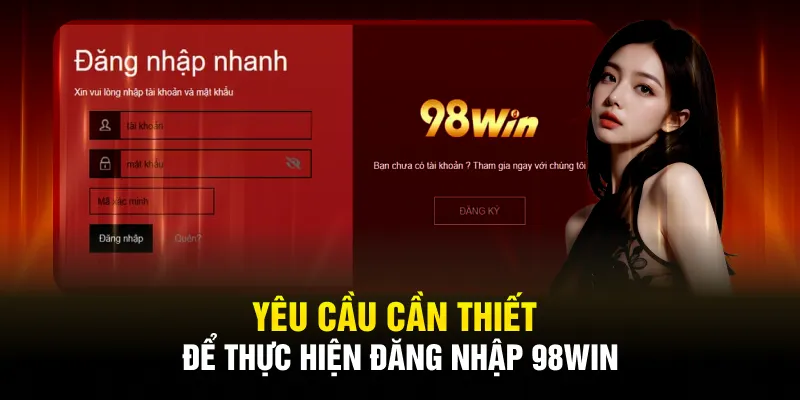 Yêu cầu cần thiết để thực hiện đăng nhập 98WIN